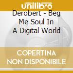 Derobert - Beg Me Soul In A Digital World cd