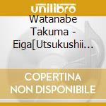 Watanabe Takuma - Eiga[Utsukushii Hoshi]Original Soundtrack cd musicale di Watanabe Takuma