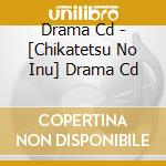 Drama Cd - [Chikatetsu No Inu] Drama Cd cd