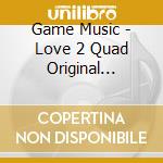 Game Music - Love 2 Quad Original Soundtrack (2 Cd) cd