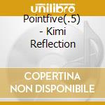 Pointfive(.5) - Kimi Reflection cd