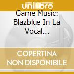 Game Music: Blazblue In La Vocal Arrangeon / O.S.T. cd