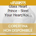 Glass Heart Prince - Steel Your Heart/Koi Iro Miracle cd musicale di Glass Heart Prince