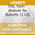 Oda, Kaori - Akatsuki No Butterfly (2 Cd) cd musicale di Oda, Kaori
