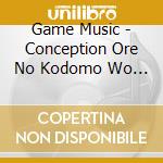 Game Music - Conception Ore No Kodomo Wo Undekure! Original Soundtrack (2 Cd) cd