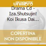 Drama Cd - Iza.Shutsujin! Koi Ikusa Dai 2 Maku Drama Cd -Echigo Hen- cd
