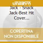 Jack - Snack Jack-Best Hit Cover Collection- cd