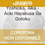 Yoshioka, Aika - Aoki Hayabusa Ga Gotoku cd