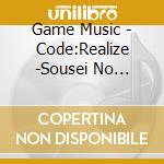 Game Music - Code:Realize -Sousei No Himegimi- Original Soundtrack cd musicale di Game Music