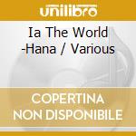 Ia The World -Hana / Various cd