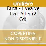 Duca - Livealive Ever After (2 Cd) cd