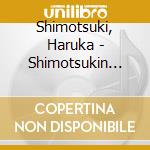 Shimotsuki, Haruka - Shimotsukin 10Th Anniversary Best Premium Complete Box cd musicale di Shimotsuki, Haruka