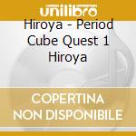 Hiroya - Period Cube Quest 1 Hiroya cd