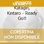 Katagiri, Kintaro - Ready Go!! cd