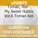 Tomari, Ren - My Sweet Hubby Vol.6 Tomari Ren cd musicale