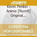 Kevin Penkin - Anime [Norn9] Original Soundtrack cd musicale di Kevin Penkin