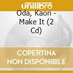 Oda, Kaori - Make It (2 Cd) cd