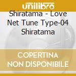 Shiratama - Love Net Tune Type-04 Shiratama cd musicale