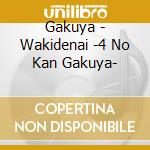 Gakuya - Wakidenai -4 No Kan Gakuya- cd