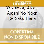 Yoshioka, Aika - Arashi No Naka De Saku Hana cd musicale di Yoshioka, Aika