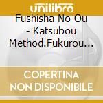 Fushisha No Ou - Katsubou Method.Fukurou Ha Yoru Ni Naku 6 No Ko Fushisha No Ou cd