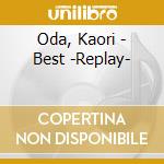 Oda, Kaori - Best -Replay- cd musicale di Oda, Kaori