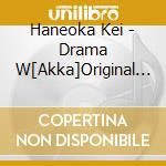 Haneoka Kei - Drama W[Akka]Original Soundtrack cd