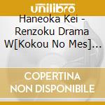 Haneoka Kei - Renzoku Drama W[Kokou No Mes] Original Soundtrack cd musicale di Haneoka Kei