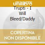 Trupti - I Will Bleed/Daddy cd