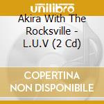 Akira With The Rocksville - L.U.V (2 Cd) cd