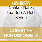 Nahki - Nahki Ina Rub-A-Dub Stylee cd
