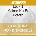 Etc - 1 Maime No Et Cetera cd