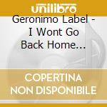 Geronimo Label - I Wont Go Back Home Anymore cd