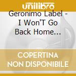 Geronimo Label - I Won'T Go Back Home Anymore cd