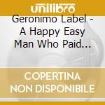 Geronimo Label - A Happy Easy Man Who Paid For It cd