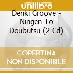 Denki Groove - Ningen To Doubutsu (2 Cd) cd