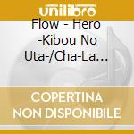 Flow - Hero -Kibou No Uta-/Cha-La Head-Cha-La cd