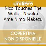 Nico Touches The Walls - Niwaka Ame Nimo Makezu cd musicale di Nico Touches The Walls