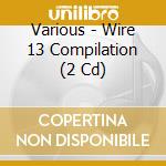 Various - Wire 13 Compilation (2 Cd) cd