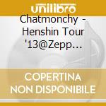 Chatmonchy - Henshin Tour '13@Zepp Divercity cd