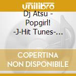 Dj Atsu - Popgirl! -J-Hit Tunes- Mixed By Dj Atsu cd