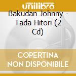 Bakudan Johnny - Tada Hitori (2 Cd) cd