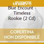 Blue Encount - Timeless Rookie (2 Cd) cd