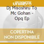 Dj Misoshiru To Mc Gohan - Opq Ep cd