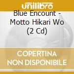 Blue Encount - Motto Hikari Wo (2 Cd) cd