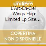L'Arc-En-Ciel - Wings Flap: Limited Lp Size Package cd musicale di L'Arc