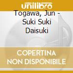 Togawa, Jun - Suki Suki Daisuki cd