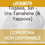 Togawa, Jun - Ura Tamahime (& Yappoos) cd