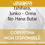 Ishihara, Junko - Onna No Hana Butai cd