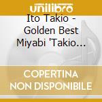Ito Takio - Golden Best Miyabi 'Takio Sohran' cd musicale di Ito Takio